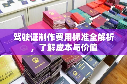 辽阳驾驶证制作费用标准全解析，了解成本与价值